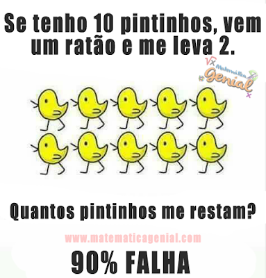 Se tenho 10 pintinhos, vem um ratão e me leva 2. Quantos pintinhos me restam?