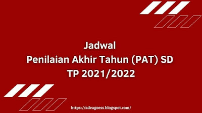 Jadwal Penilaian Akhir Tahun (PAT) SD TP 2021/2022