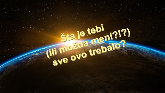 Šta je tebi (ili možda meni?!?) sve ovo trebalo?