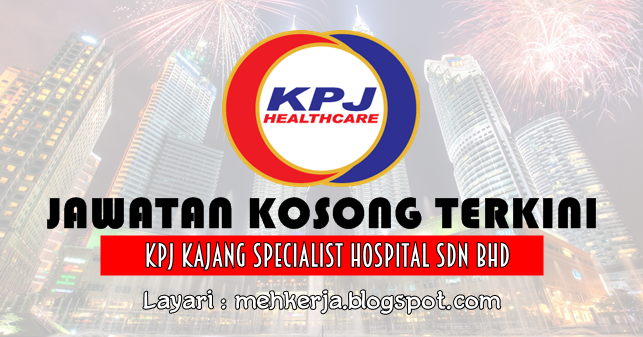 Jawatan Kosong di KPJ Kajang Specialist Hospital - 12 Mac 