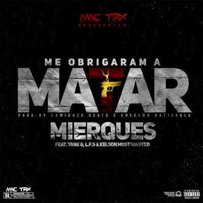 Mierques-Me Obrigaram a matar (Ft. Yank B, L.F.S & Most Wanted) (Prod.By Anselmo Katiavala)