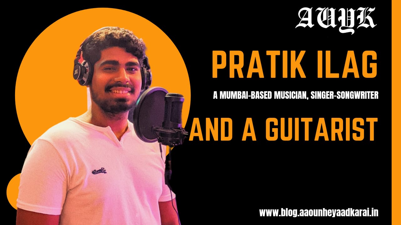 Pratik Ilag - A Mumbai-based musician,singer-songwriter