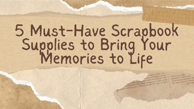 5 Must-Have Scrapbook Supplies to Bring Your Memories to Life
