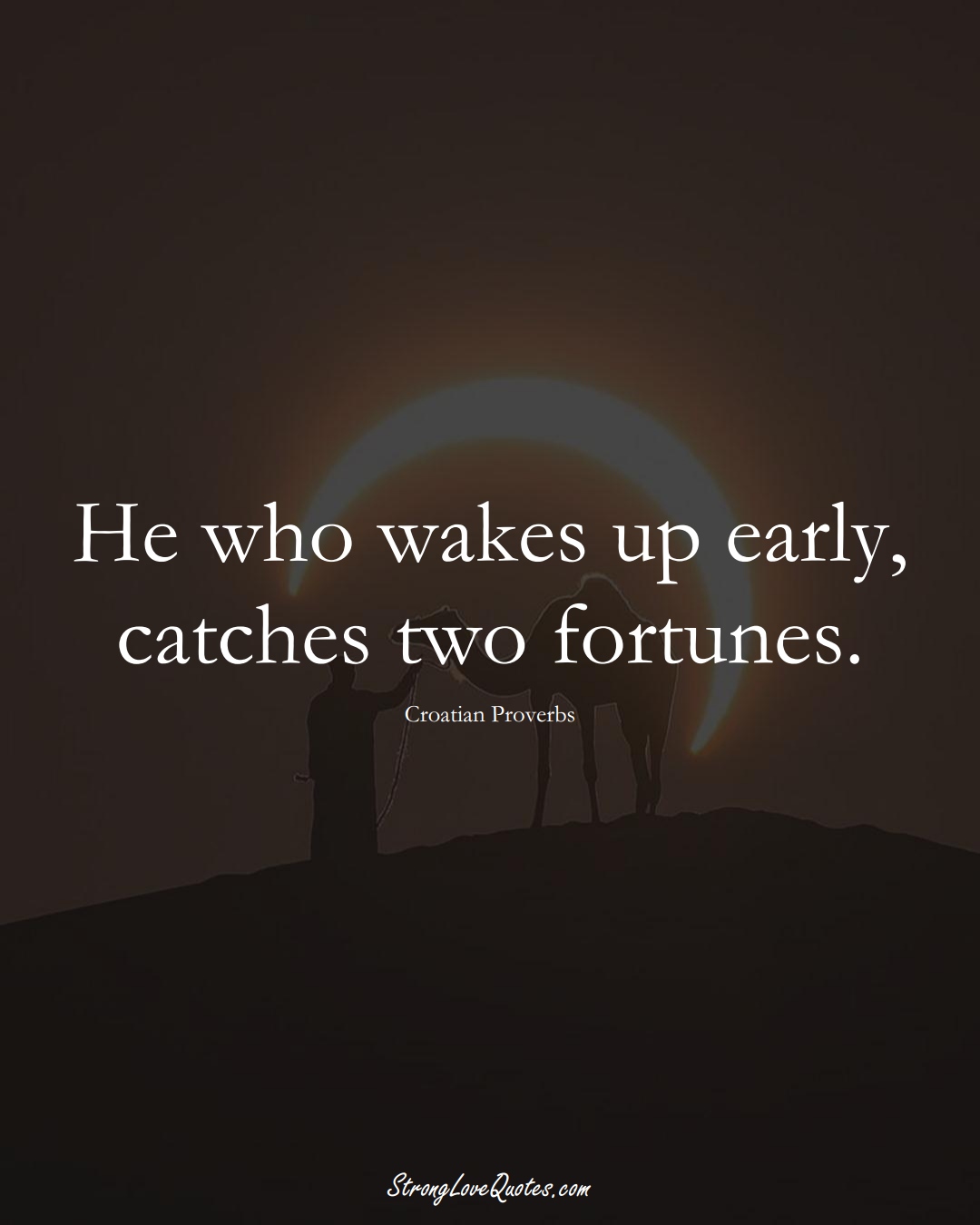 He who wakes up early, catches two fortunes. (Croatian Sayings);  #EuropeanSayings