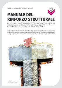 Manuale del rinforzo strutturale: Guida all'adeguamento sismico con sistemi compositi e tecniche tradizionali