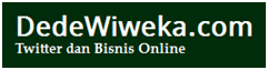 Tentang Twitter dan Bisnis Online di DedeWiweka Tentang Twitter dan Bisnis Online di DedeWiweka.com