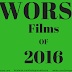 The Worst Films of 2016