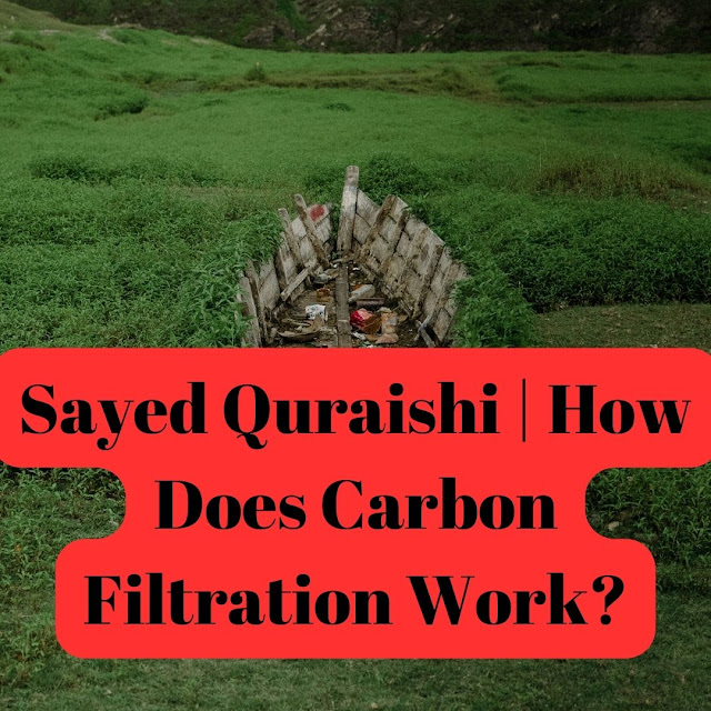 Sayed Quraishi | How Does Carbon Filtration Work?