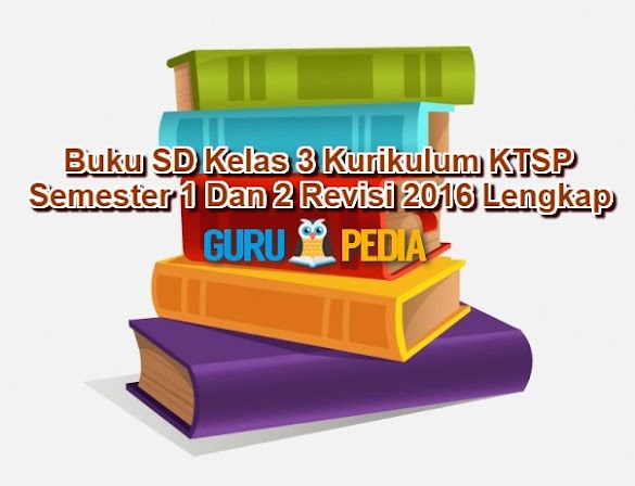 Buku Sd Kelas 3 Kurikulum Ktsp Semester 1 Dan 2 Revisi 2016 Lengkap
Informasi Guru Pedia