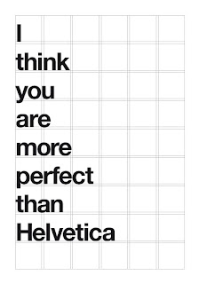 I think you are more perfect than Helvetica.