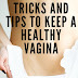 Tricks And Tips To Keep A Healthy Vagina