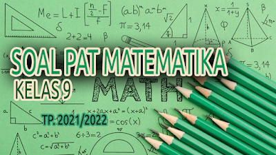 Soal Penilaian Akhir Tahun (PAT) Mapel Matematika Kelas 9 SMP Tahun Pelajaran 2021/2022 disertai Kunci Jawabannya.