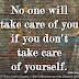 No one will take care of you if you don't take care of yourself. ~Alicia Keys