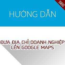 Hướng dẫn đưa địa chỉ doanh nghiệp lên Google Maps