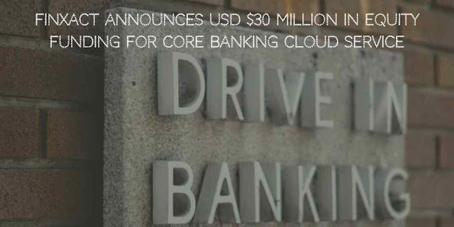 Finxact Announced USD $30 million in Equity Funding for Core Banking Cloud Service