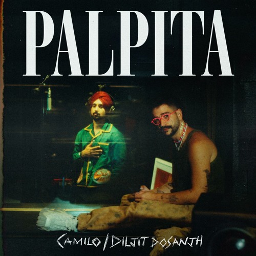 Letras y Acordes de «Palpita» de Camilo & Diljit Dosanjh