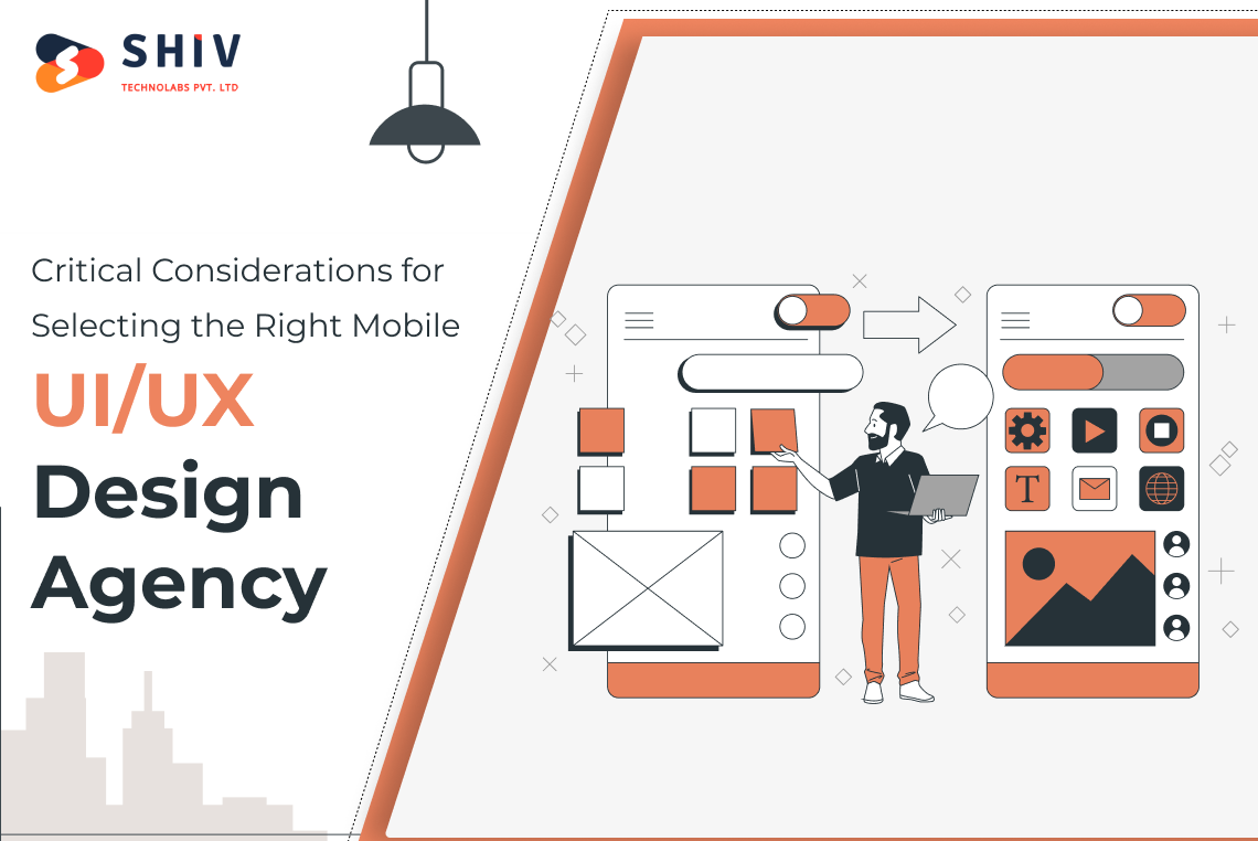 Critical Considerations for Selecting the Right Mobile UI/UX Design Agency