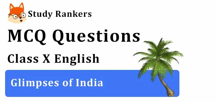 MCQ Questions for Class 10 English: Ch 7 Glimpses of India