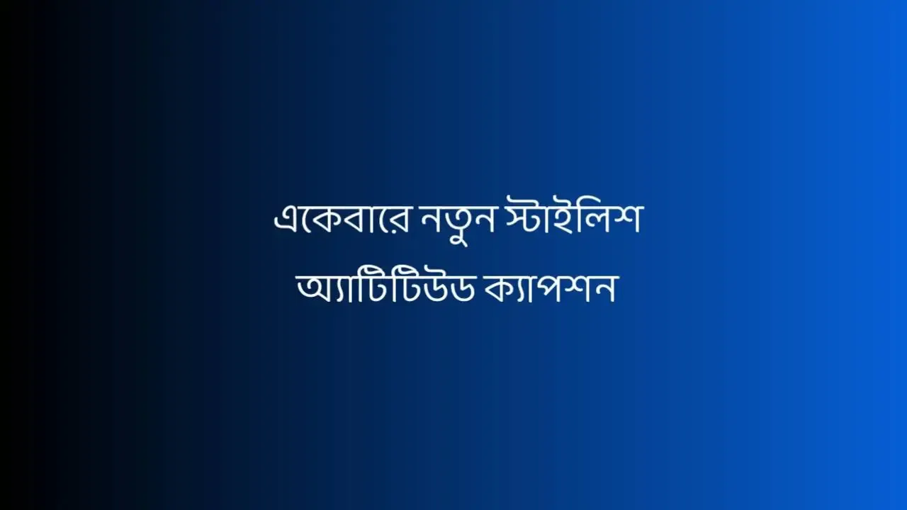 একেবারে নতুন স্টাইলিশ অ্যাটিটিউড ক্যাপশন