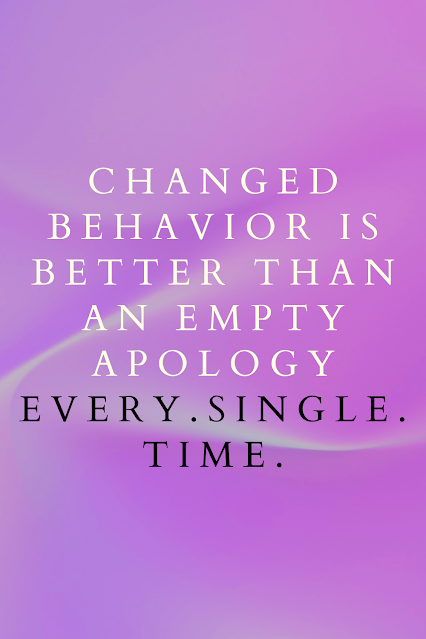 changed behavior is better than an empty apology.