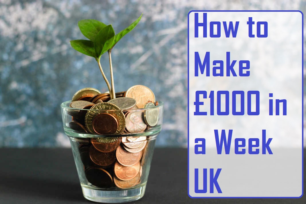 How to Make £1000 in a Week UK
