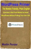 WordPress Primer: The Newbie Friendly, Plain English, Illustrated, Idiot Proof Method To Install WordPress On A Website Without Pulling Your Hair Out