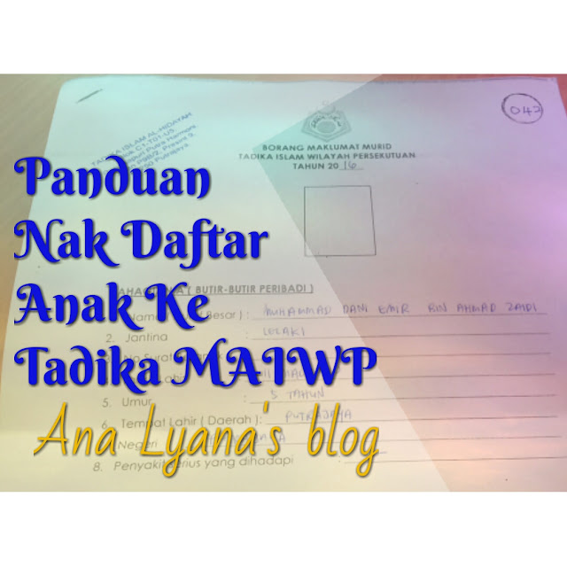 Ana Lyana's blog ©: Panduan Nak Daftar Anak Ke Tadika MAIWP