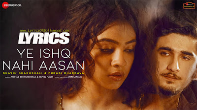 Ye Ishq Nahi Aasan Song Lyrics | Bhavin Bhanushali, Purabi Bhargava | Farhad Bhiwandiwala, Anmol Malik