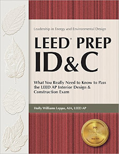 LEED Prep ID & C: What You Really Need to Know to Pass the LEED AP Interior Design & Construction Exam