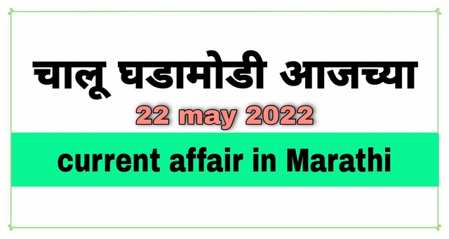 आजच्या चालू घडामोडी 22 may 2022 current affairs in marathi | chalu ghadamodi 22 may 2022