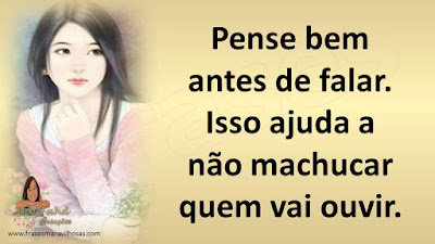 Pense bem antes de falar. Isso ajuda a não machucar quem vai ouvir.