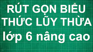 Cách rút gọn biểu thức chứa lũy thừa lớp 6 nâng cao | toán học lớp 6 7 8 9