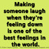 Making someone laugh when they're feeling down is one of the best feelings in the world.