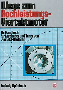 Wege zum Hochleistungs-Viertaktmotor: Ein Handbuch für Liebhaber und Tuner von Viertakt-Motoren