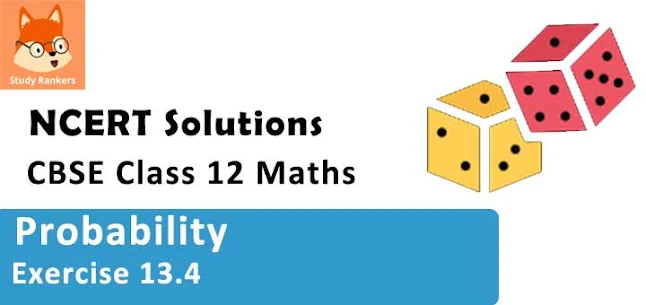 Class 12 Maths NCERT Solutions for Chapter 13 Probability Exercise 13.4