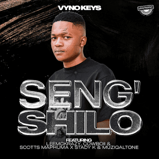 (Amapiano) Seng’shilo feat. LeeMcKrazy, Scotts Maphuma, Cowboii, MuziqalTone & Stady K - Vyno Keys (2023)