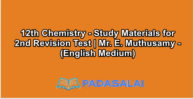12th Chemistry - Study Materials for 2nd Revision Test | Mr. E. Muthusamy - (English Medium)
