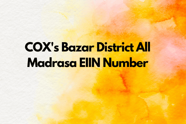 COX's Bazar District All Madrasa EIIN Number