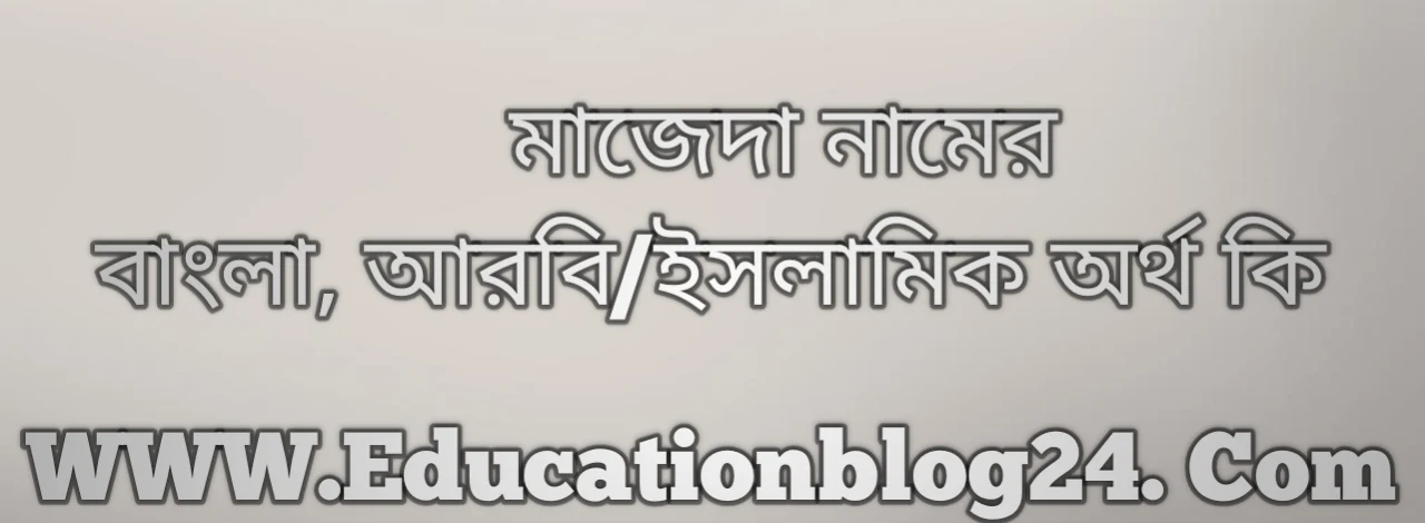 Majeda name meaning in Bengali, মাজেদা নামের অর্থ কি, মাজেদা নামের বাংলা অর্থ কি, মাজেদা নামের ইসলামিক অর্থ কি, মাজেদা কি ইসলামিক /আরবি নাম