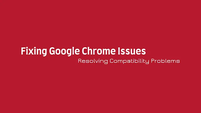 Red background saying "Fixing Google Chrome Issues: Resolving Compatibility Problems"