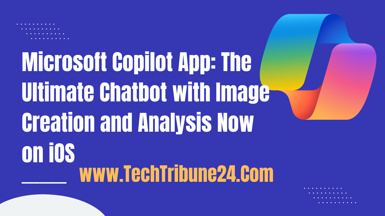 Microsoft Copilot App: The Ultimate Chatbot with Image Creation and Analysis Now on iOS