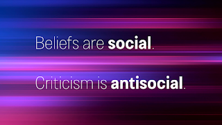 Beliefs are social. Criticism is antisocial.