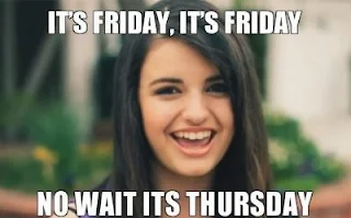 [Weird Girl]: It's Friday, It's Friday. No, wait, it's Thursday Meme