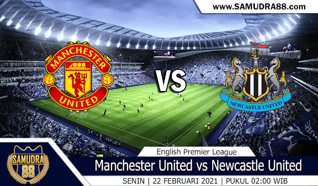 Prediksi Bola Terpercaya Manchester Utd vs Newcastle 22 Februari 2021