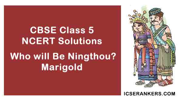 NCERT Solutions for Class 5th English Chapter 10 Who will Be Ningthou?