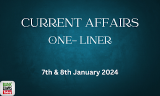 Current Affairs One - Liner : 7th & 8th January 2024