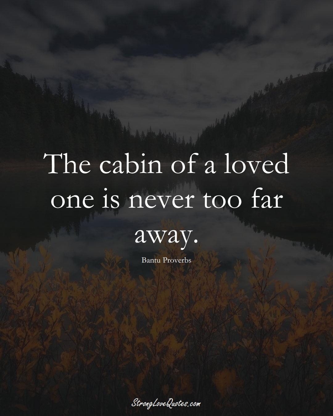 The cabin of a loved one is never too far away. (Bantu Sayings);  #aVarietyofCulturesSayings