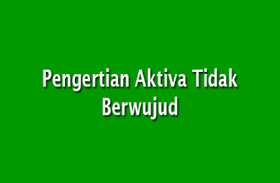 Pengertian Aktiva Tidak Berwujud