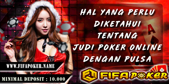 Hal Yang Perlu Diketahui Tentang Judi Poker Online Dengan Pulsa