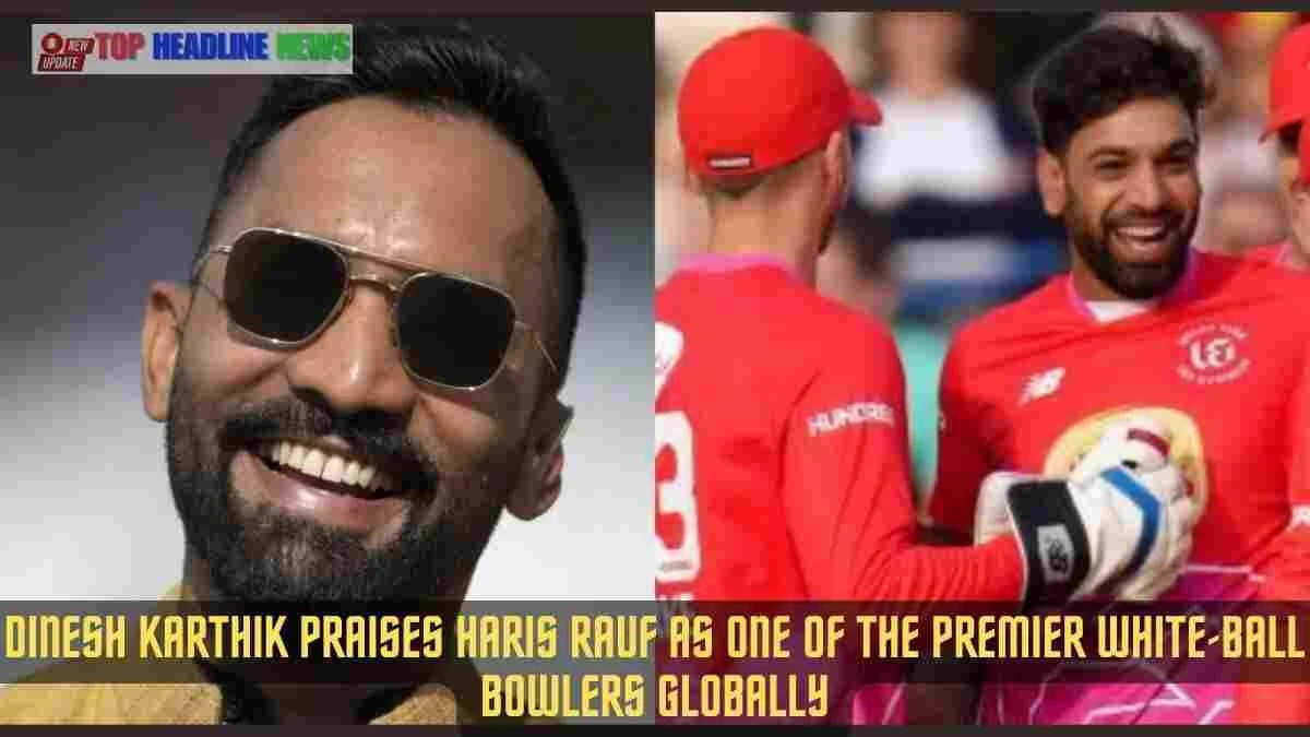 Dinesh Karthik Praises Haris Rauf as One of the Premier White-Ball Bowlers Globally